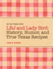 At the Table with LBJ and Lady Bird : History, Humor, and True Texas Recipes - Book