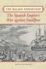 The Balmis Expedition : The Spanish Empire's War against Smallpox - Book