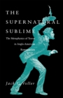 The Supernatural Sublime : The Metaphysics of Terror in Anglo-American Romanticism - Book
