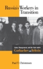 Russia's Workers in Transition : Labor, Management, and the State under Gorbachev and Yeltsin - Book