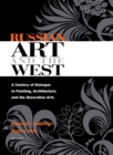 Russian Art and the West : A Century of Dialogue in Painting, Architecture, and the Decorative Arts - Book
