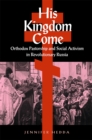 His Kingdom Come : Orthodox Pastorship and Social Activism in Revolutionary Russia - Book