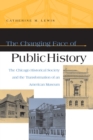 The Changing Face of Public History : The Chicago Historical Society and the Transformation of an American Museum - Book