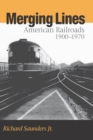 Merging Lines : American Railoads, 1900–1970 - Book