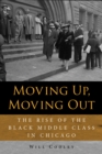 Moving Up, Moving Out : The Rise of the Black Middle Class in Chicago - Book