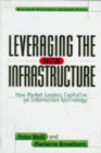 Leveraging the New Infrastructure : How Market Leaders Capitalize on Information Technology - Book
