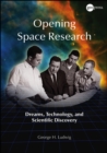 Opening Space Research : Dreams, Technology, and Scientific Discovery - Book