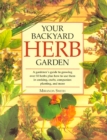 Your Backyard Herb Garden : A Gardener's Guide to Growing Over 50 Herbs Plus How to Use Them in Cooking, Crafts, Companion Planting and More - Book