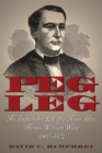 Peg Leg : The Improbable Life of a Texas Hero, Thomas William Ward, 1807-1872 - Book