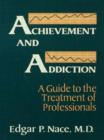 Achievement And Addiction : A Guide To The Treatment Of Professionals - Book