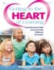 Getting to the Heart of Learning : Social-Emotional Skills Across the Early Childhood Curriculum - Book
