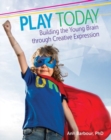 Play Today : Building the Young Brain Through Creative Expression - Book
