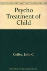 Psychiatric Treatment of the Child : An Anthology of Contemporary Readings - Book