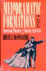 Melodramatic Formations : American Theatre and Society, 1820-1870 - Book
