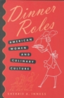 Dinner Roles : American Women and Culinary Culture - Book