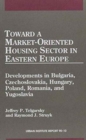 Toward a Market-oriented Housing Sector in Eastern Europe : Developments in Bulgaria, Czechoslovakia, Hungary, Poland, Romania and Yugoslavia - Book
