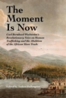 The Moment Is Now : Carl Bernhard Wadstrom’s Revolutionary Voice on Human Trafficking and the Abolition of the African Slave Trade - Book