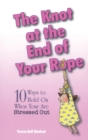 The Knot at the End of Your Rope : 10 Ways to Hold on When You Are Stressed Out - Book