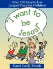 "I Want to be Jesus!" : Over 150 Easy-to-use Gospel Plays for Children - Book