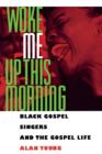 Woke Me Up This Morning : Black Gospel Singers and the Gospel Life - Book