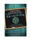 Teaching English for Reconciliation: : Pursuing Peace Through Transformed Relationships in Language Learning and Teaching - Book