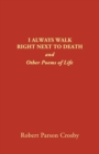 I Always Walk Right Next to Death : And Other Poems of Life - Book