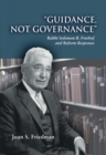 Guidance, Not Governance : Rabbi Solomon B. Freehof and Reform Responsa - eBook