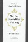 Were Our Mouths Filled With Song : Studies in Liberal Jewish Liturgy - Book