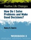 Positive Life Changes, Workbook 3 : How Do I Solve Problems and Make Good Decisions? - Book