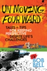 Un Moving Four Ward : Tales + Tips for Keeping Perspective Despite Life's Challenges - Book