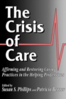 The Crisis of Care : Affirming and Restoring Caring Practices in the Helping Professions - Book