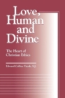 Love, Human and Divine : The Heart of Christian Ethics - Book