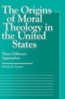 The Origins of Moral Theology in the United States : Three Different Approaches - Book