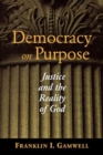 Democracy on Purpose : Justice and the Reality of God - Book