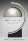 America Goes Modern : The Rise of the Industrial Designer - Book