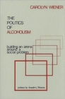 The Politics of Alcoholism : Building an Arena Around a Social Problem - Book