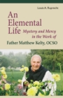 An Elemental Life : Mystery and Mercy in the Work of Father Matthew Kelty, OCSO - Book