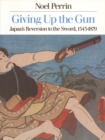 Giving Up the Gun : Japan's Reversion to the Sword, 1543-1879 - Book