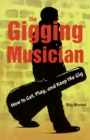 The Gigging Musician : How to Get, Play and Keep the Gig - Book