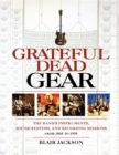Grateful Dead Gear : The Band's Instruments, Sound Systems and Recording Sessions From 1965 to 1995 - Book