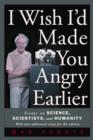 I Wish I'd Made You Angry Earlier : Essays on Science, Scientists and Humanity - Book