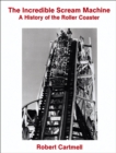 The Incredible Scream Machine : A History of the Roller Coaster - Book
