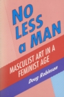 No Less a Man : Masculist Art in a Feminist Age - Book