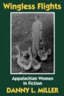 Wingless Flights : Appalachian Women in Fiction - Book
