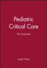 Pediatric Critical Care : The Essentials - Book