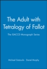 The Adult with Tetralogy of Fallot : The ISACCD Monograph Series - Book