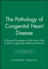 The Pathology of Congenital Heart Disease, 2 Volume Set : A Personal Experience With More Than 6,300 Congenitally Malformed Hearts - Book