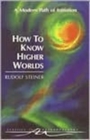 How to Know Higher Worlds : A Modern Path of Initiation - Book