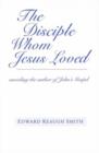 The Disciple Whom Jesus Loved : Unveiling the Author of John's Gospel - Book