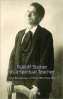 Rudolf Steiner as a Spiritual Teacher : From Recollections of Those Who Knew Him - Book